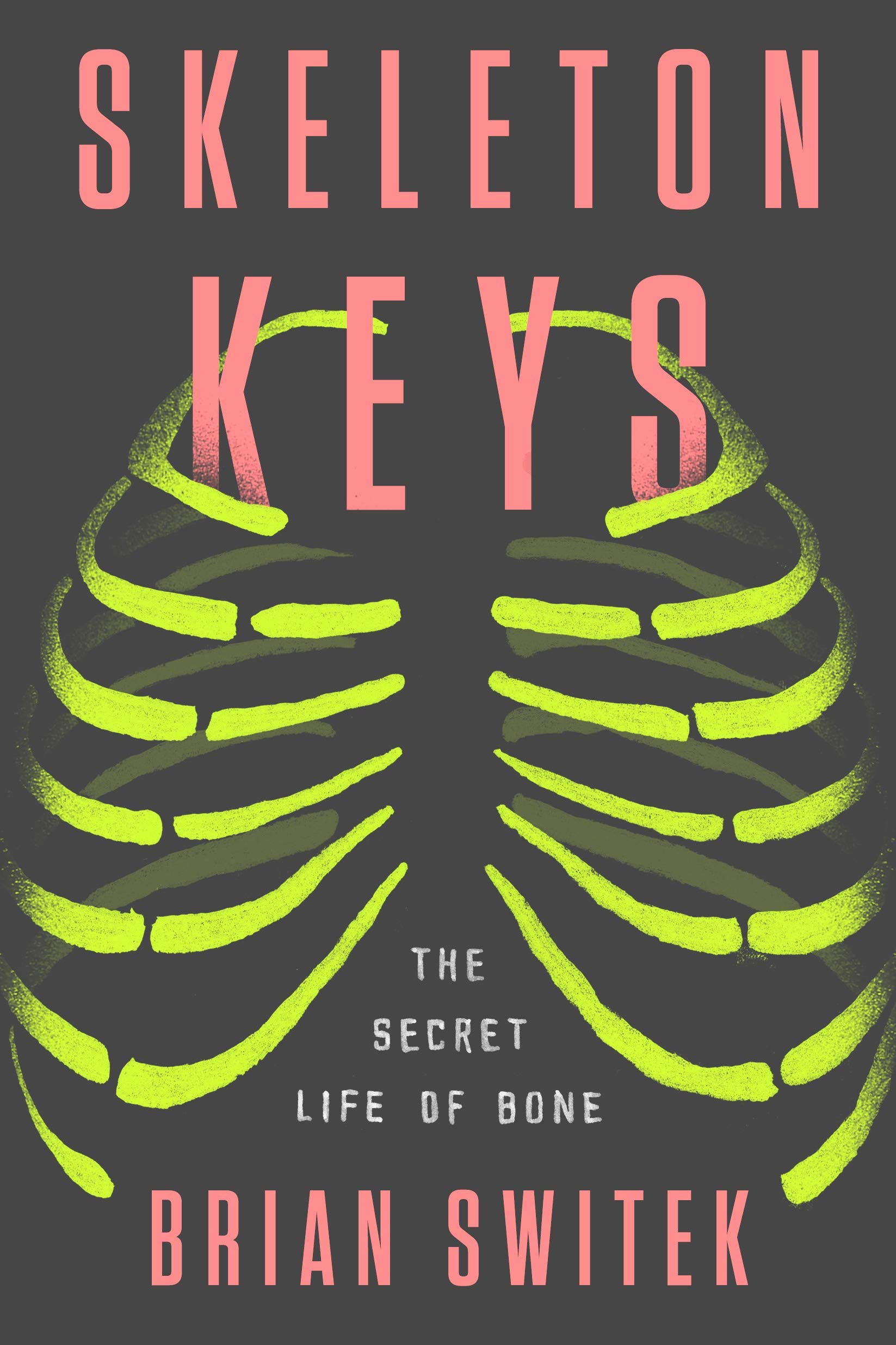 Skeleton Keys: The Secret Life of Bone by Riley Black
