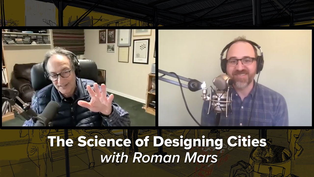 two side by side screenshots of two men on a zoom call. they are speaking through podcast quality mics. below their images is the title "the science of designing cities with roman mars"