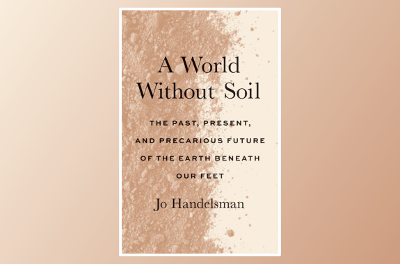 a book cover that says "A World Without Soil: The Past, Present, and Precarious Future of the Earth Beneath Our Feet" with an abstract photo of soil in the background