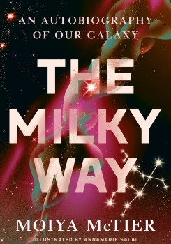 The front cover of Moiya McTier's "The Milky Way: An Autobiography Of Our Galaxy."