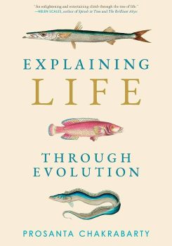 Explaining Life Through Evolution by Prosanta Chakrabarty book cover