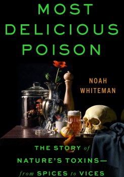 Most Delicious Poison: The Story Of Nature's Toxins—From Spices To Vices